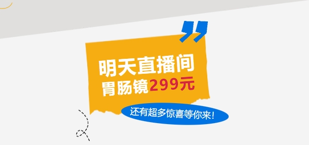 明天直播間，胃腸鏡299元，還有超多驚喜等你來！