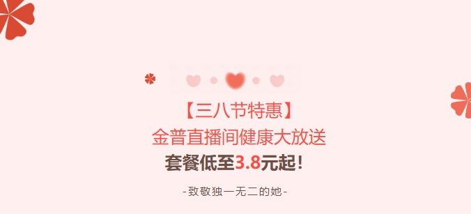 【三八節(jié)特惠】金普直播間健康大放送！套餐低至3.8元起！